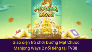 Giao diện trò chơi Đường Mạt Chược Mahjong Ways 2 nổi tiếng tại FV88