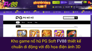 Kho game nổ hũ PG Soft FV88 thiết kế chuẩn di động với đồ họa điện ảnh 3D